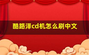 酷路泽cd机怎么刷中文