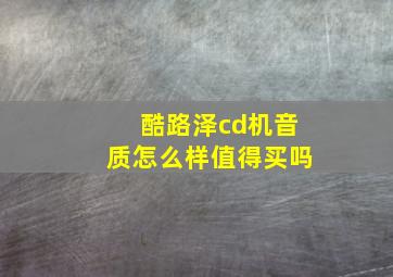 酷路泽cd机音质怎么样值得买吗