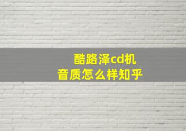 酷路泽cd机音质怎么样知乎