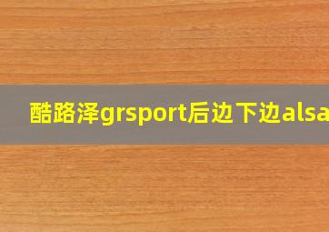 酷路泽grsport后边下边alsay