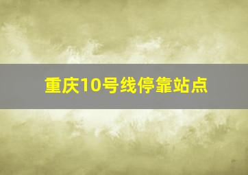 重庆10号线停靠站点