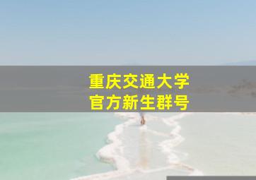 重庆交通大学官方新生群号