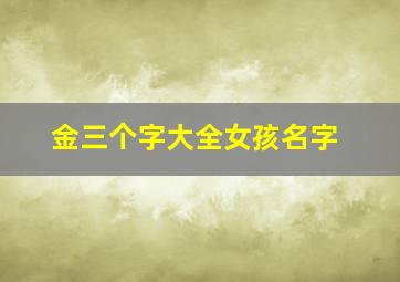 金三个字大全女孩名字