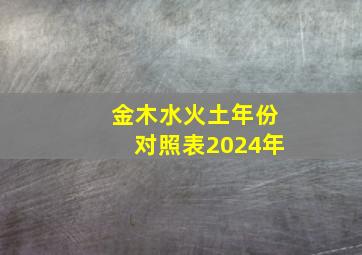 金木水火土年份对照表2024年