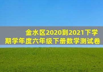 金水区2020到2021下学期学年度六年级下册数学测试卷