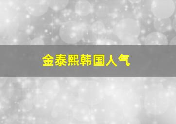 金泰熙韩国人气