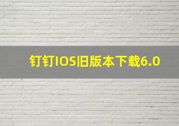 钉钉IOS旧版本下载6.0