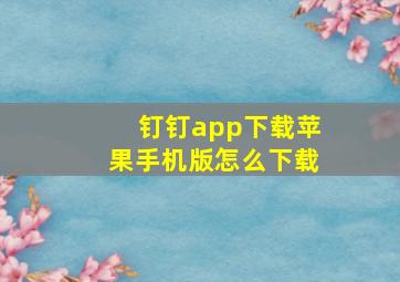 钉钉app下载苹果手机版怎么下载