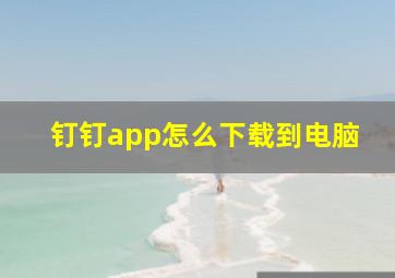 钉钉app怎么下载到电脑