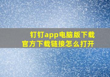 钉钉app电脑版下载官方下载链接怎么打开