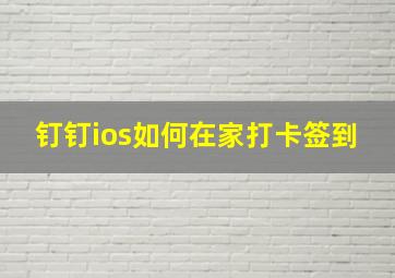 钉钉ios如何在家打卡签到