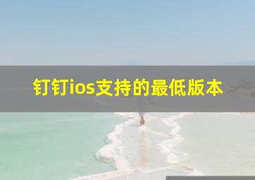 钉钉ios支持的最低版本