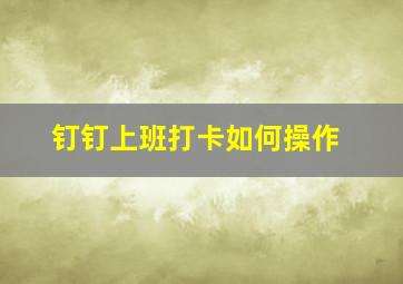 钉钉上班打卡如何操作