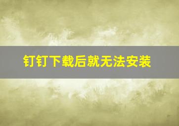 钉钉下载后就无法安装