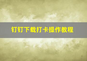 钉钉下载打卡操作教程