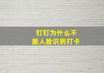 钉钉为什么不能人脸识别打卡