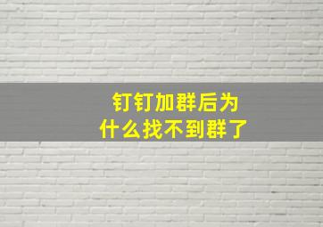 钉钉加群后为什么找不到群了