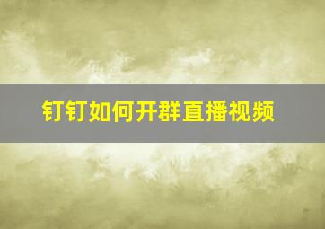 钉钉如何开群直播视频