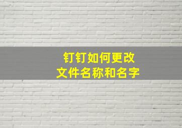 钉钉如何更改文件名称和名字