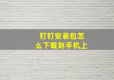 钉钉安装包怎么下载到手机上