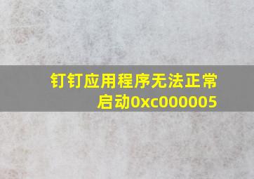 钉钉应用程序无法正常启动0xc000005