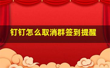 钉钉怎么取消群签到提醒