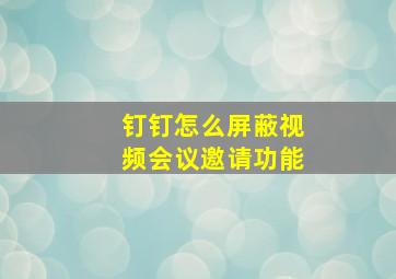 钉钉怎么屏蔽视频会议邀请功能