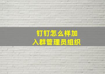 钉钉怎么样加入群管理员组织