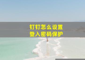 钉钉怎么设置登入密码保护