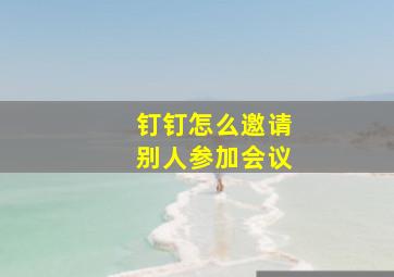 钉钉怎么邀请别人参加会议