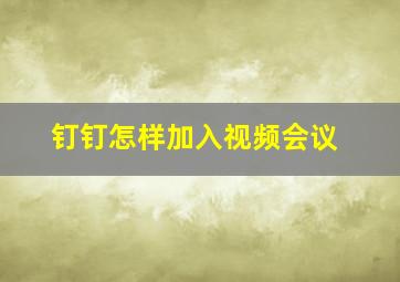 钉钉怎样加入视频会议