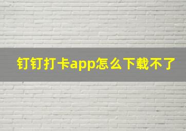 钉钉打卡app怎么下载不了