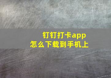 钉钉打卡app怎么下载到手机上