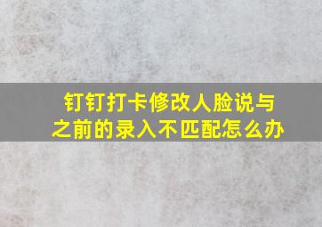 钉钉打卡修改人脸说与之前的录入不匹配怎么办