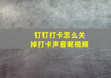 钉钉打卡怎么关掉打卡声音呢视频