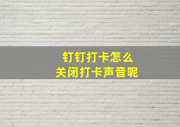 钉钉打卡怎么关闭打卡声音呢