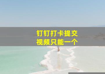 钉钉打卡提交视频只能一个