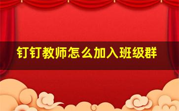 钉钉教师怎么加入班级群