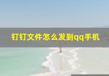 钉钉文件怎么发到qq手机