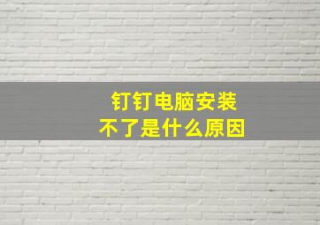 钉钉电脑安装不了是什么原因