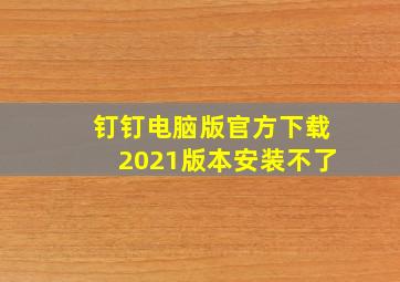 钉钉电脑版官方下载2021版本安装不了