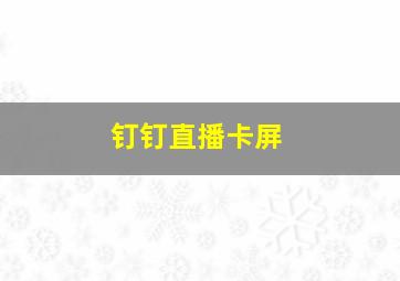 钉钉直播卡屏