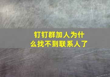 钉钉群加人为什么找不到联系人了