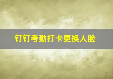 钉钉考勤打卡更换人脸