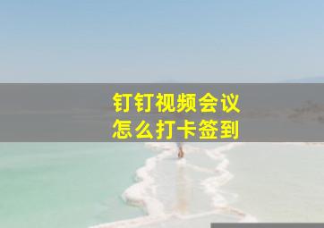 钉钉视频会议怎么打卡签到