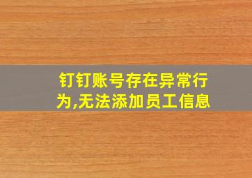 钉钉账号存在异常行为,无法添加员工信息