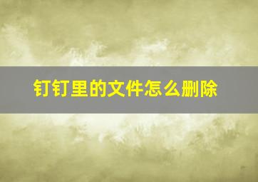 钉钉里的文件怎么删除