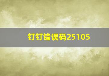 钉钉错误码25105