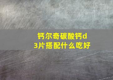 钙尔奇碳酸钙d3片搭配什么吃好