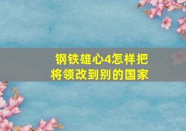 钢铁雄心4怎样把将领改到别的国家